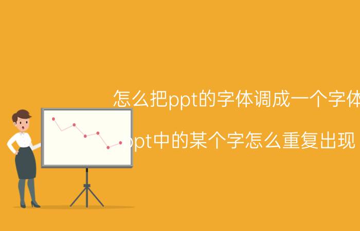 怎么把ppt的字体调成一个字体 ppt中的某个字怎么重复出现？